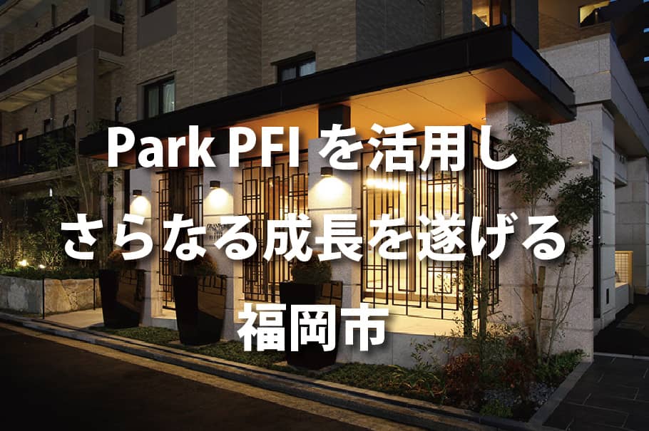 “福岡市がもっと魅力的な街になる” Park-PFI制度とは